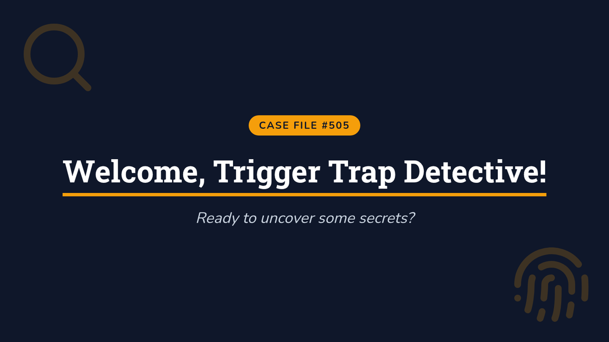 Trigger Trap Investigation • Lesson • Lenny Learning